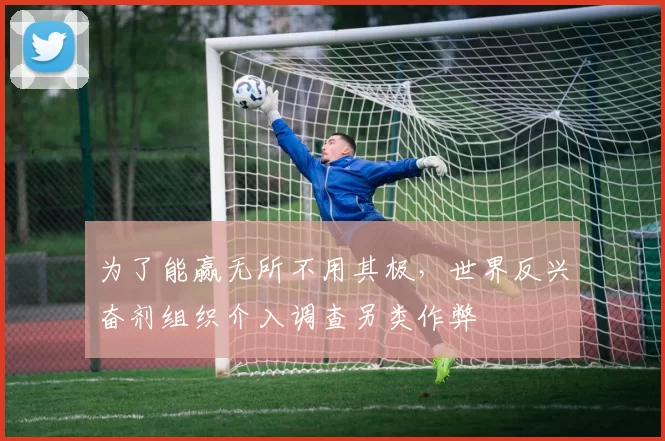 为了能赢无所不用其极，世界反兴奋剂组织介入调查另类作弊